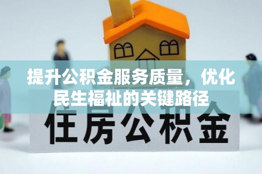 科尔沁提升公积金服务质量，优化民生福祉的关键路径