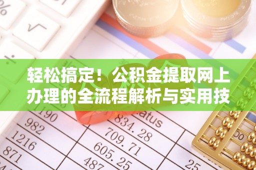 科尔沁轻松搞定！公积金提取网上办理的全流程解析与实用技巧