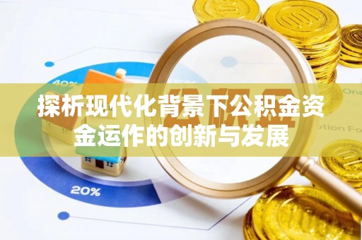 科尔沁探析现代化背景下公积金资金运作的创新与发展