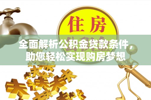 科尔沁全面解析公积金贷款条件，助您轻松实现购房梦想