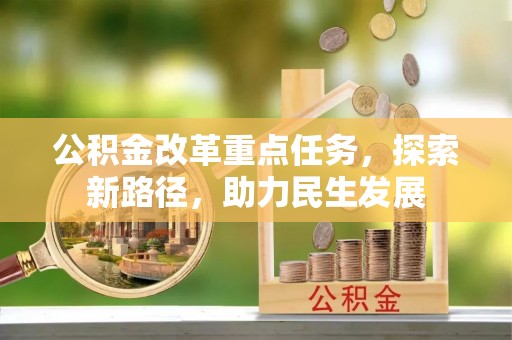 科尔沁公积金改革重点任务，探索新路径，助力民生发展