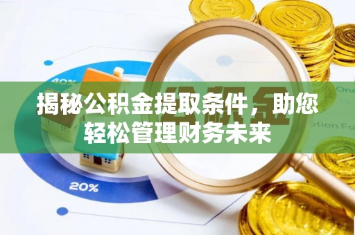 科尔沁揭秘公积金提取条件，助您轻松管理财务未来