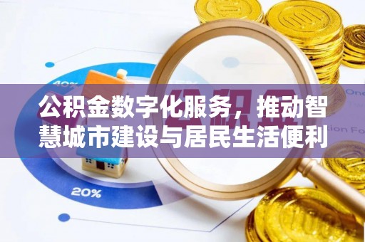 科尔沁公积金数字化服务，推动智慧城市建设与居民生活便利化