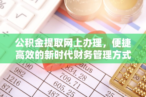科尔沁公积金提取网上办理，便捷高效的新时代财务管理方式