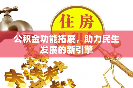 科尔沁公积金功能拓展，助力民生发展的新引擎