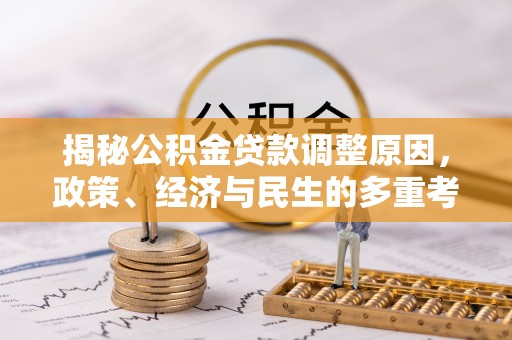科尔沁揭秘公积金贷款调整原因，政策、经济与民生的多重考量