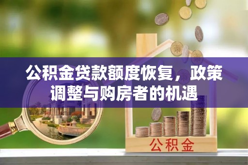 科尔沁公积金贷款额度恢复，政策调整与购房者的机遇
