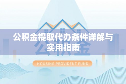 科尔沁公积金提取代办条件详解与实用指南
