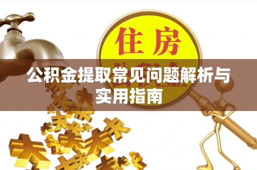 科尔沁公积金提取常见问题解析与实用指南