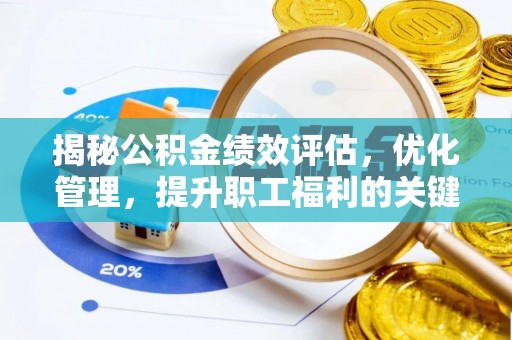 科尔沁揭秘公积金绩效评估，优化管理，提升职工福利的关键一步