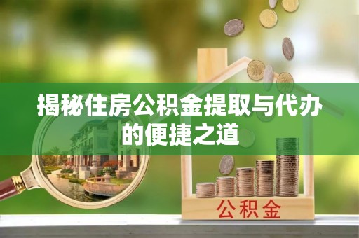 科尔沁揭秘住房公积金提取与代办的便捷之道