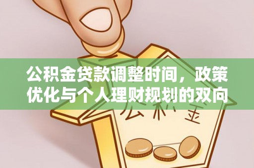 科尔沁公积金贷款调整时间，政策优化与个人理财规划的双向考量
