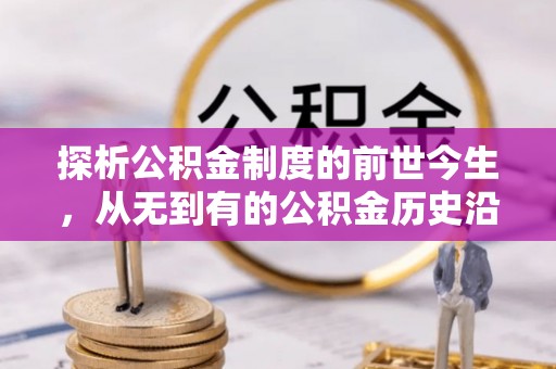 科尔沁探析公积金制度的前世今生，从无到有的公积金历史沿革解析