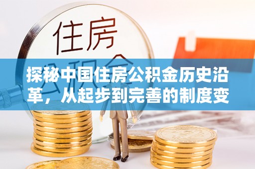 科尔沁探秘中国住房公积金历史沿革，从起步到完善的制度变迁