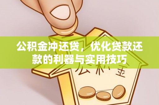 科尔沁公积金冲还贷，优化贷款还款的利器与实用技巧