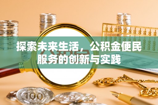 科尔沁探索未来生活，公积金便民服务的创新与实践