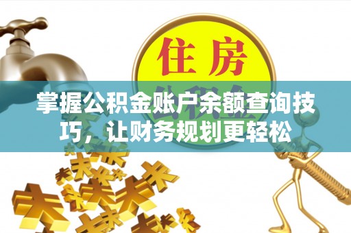 科尔沁掌握公积金账户余额查询技巧，让财务规划更轻松