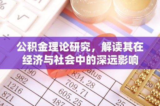 科尔沁公积金理论研究，解读其在经济与社会中的深远影响