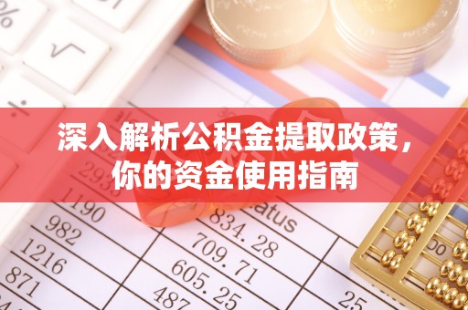 科尔沁深入解析公积金提取政策，你的资金使用指南