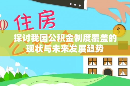 科尔沁探讨我国公积金制度覆盖的现状与未来发展趋势