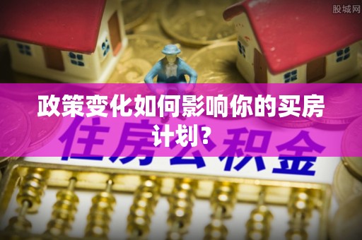科尔沁政策变化如何影响你的买房计划？