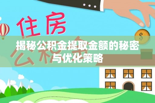 科尔沁揭秘公积金提取金额的秘密与优化策略