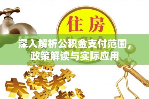 科尔沁深入解析公积金支付范围，政策解读与实际应用