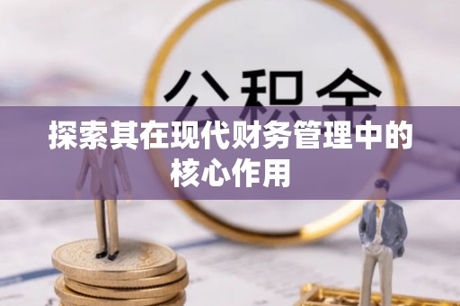 科尔沁探索其在现代财务管理中的核心作用