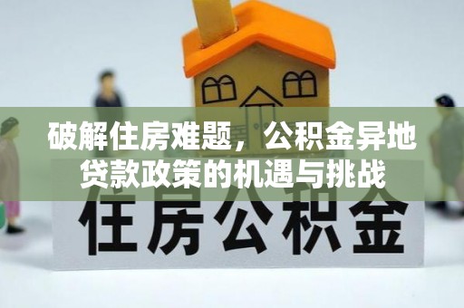科尔沁破解住房难题，公积金异地贷款政策的机遇与挑战