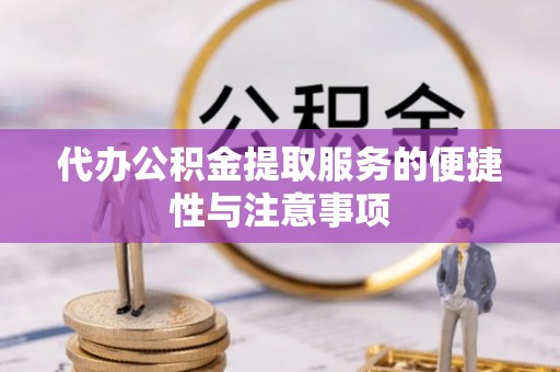 科尔沁代办公积金提取服务的便捷性与注意事项