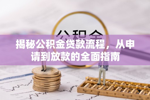 科尔沁揭秘公积金贷款流程，从申请到放款的全面指南