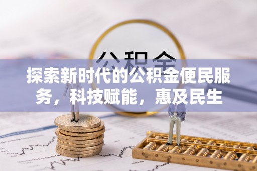 科尔沁探索新时代的公积金便民服务，科技赋能，惠及民生