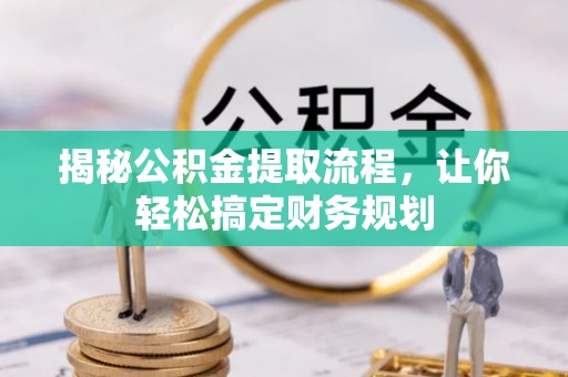 科尔沁揭秘公积金提取流程，让你轻松搞定财务规划