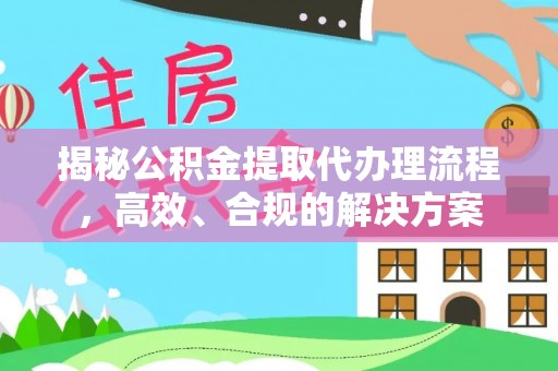 科尔沁揭秘公积金提取代办理流程，高效、合规的解决方案