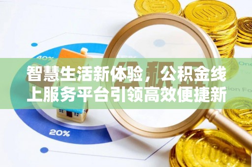 科尔沁智慧生活新体验，公积金线上服务平台引领高效便捷新时代