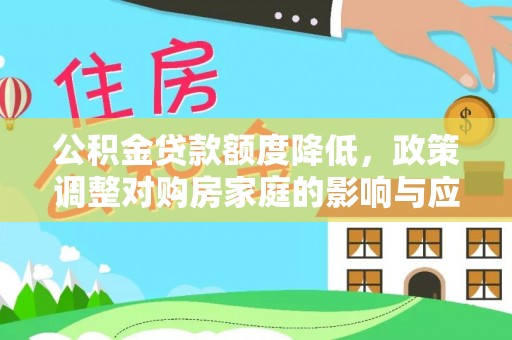 科尔沁公积金贷款额度降低，政策调整对购房家庭的影响与应对策略