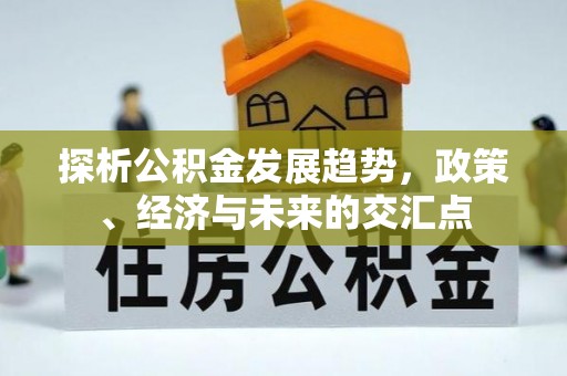 科尔沁探析公积金发展趋势，政策、经济与未来的交汇点