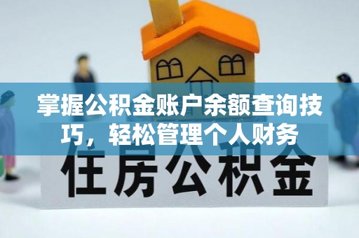 科尔沁掌握公积金账户余额查询技巧，轻松管理个人财务