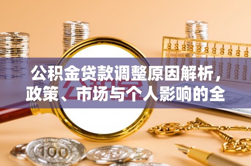 科尔沁公积金贷款调整原因解析，政策、市场与个人影响的全面解读