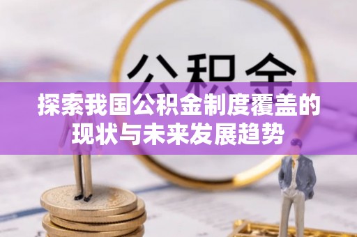 科尔沁探索我国公积金制度覆盖的现状与未来发展趋势