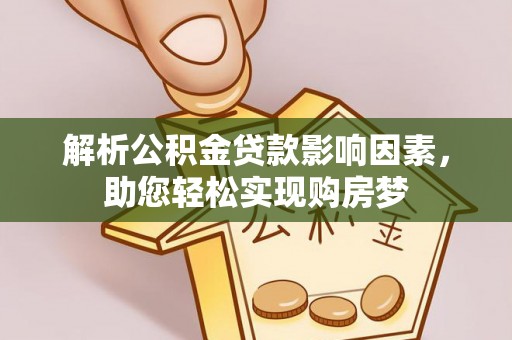 科尔沁解析公积金贷款影响因素，助您轻松实现购房梦