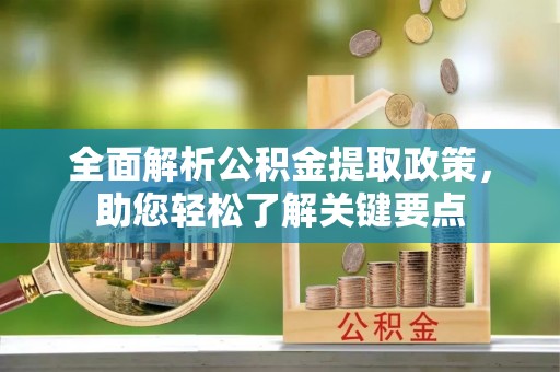 科尔沁全面解析公积金提取政策，助您轻松了解关键要点