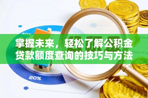 科尔沁掌握未来，轻松了解公积金贷款额度查询的技巧与方法
