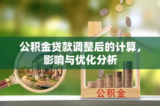 科尔沁公积金贷款调整后的计算，影响与优化分析