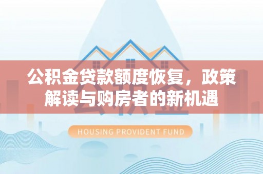 科尔沁公积金贷款额度恢复，政策解读与购房者的新机遇