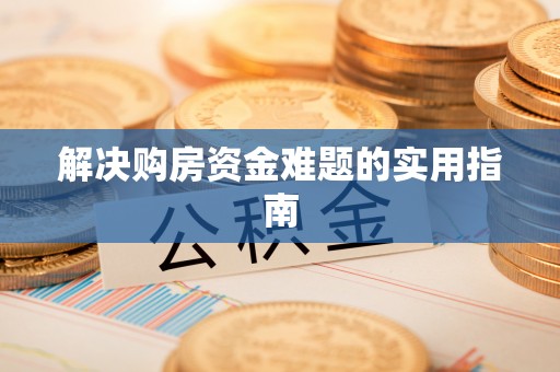 科尔沁解决购房资金难题的实用指南