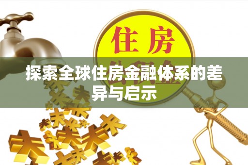 科尔沁探索全球住房金融体系的差异与启示