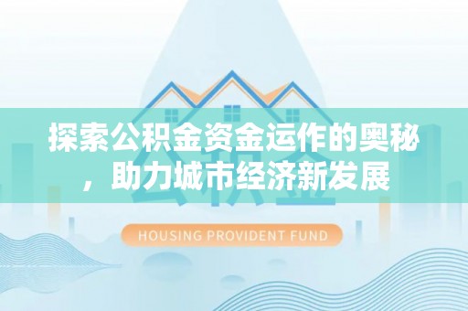 科尔沁探索公积金资金运作的奥秘，助力城市经济新发展