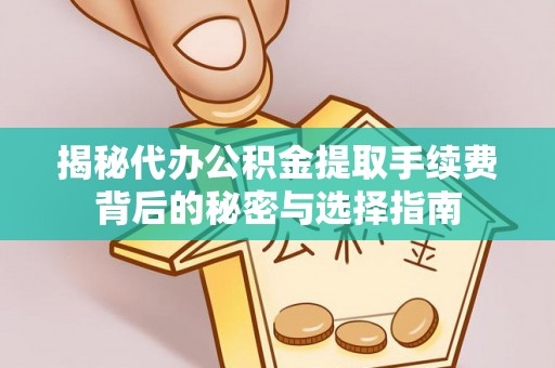 科尔沁揭秘代办公积金提取手续费背后的秘密与选择指南
