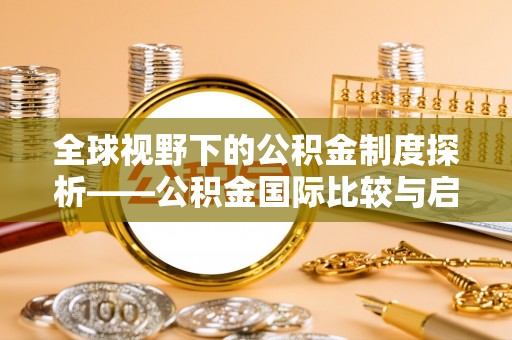 科尔沁全球视野下的公积金制度探析——公积金国际比较与启示